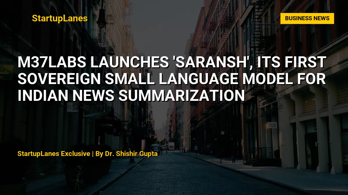 M37Labs Launches 'Saransh', Its First Sovereign Small Language Model for Indian News Summarization