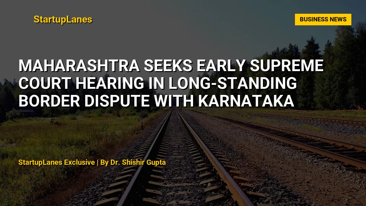 Maharashtra Seeks Early Supreme Court Hearing in Long-Standing Border Dispute with Karnataka