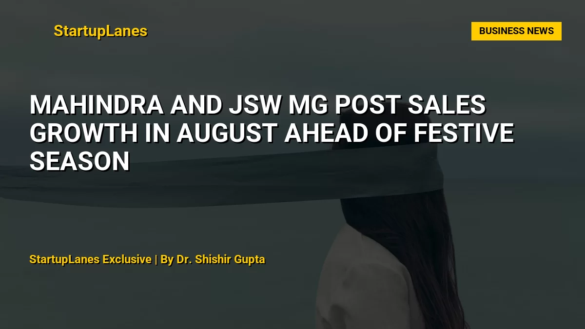 Mahindra and JSW MG Post Sales Growth in August Ahead of Festive Season