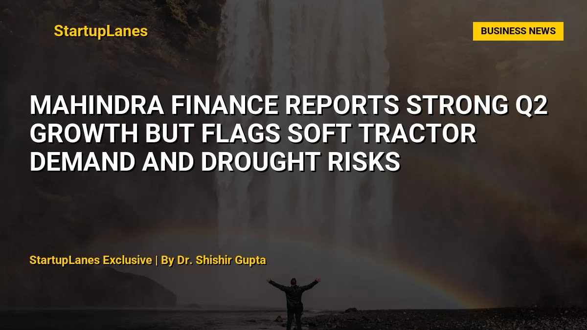 Mahindra Finance Reports Strong Q2 Growth But Flags Soft Tractor Demand and Drought Risks