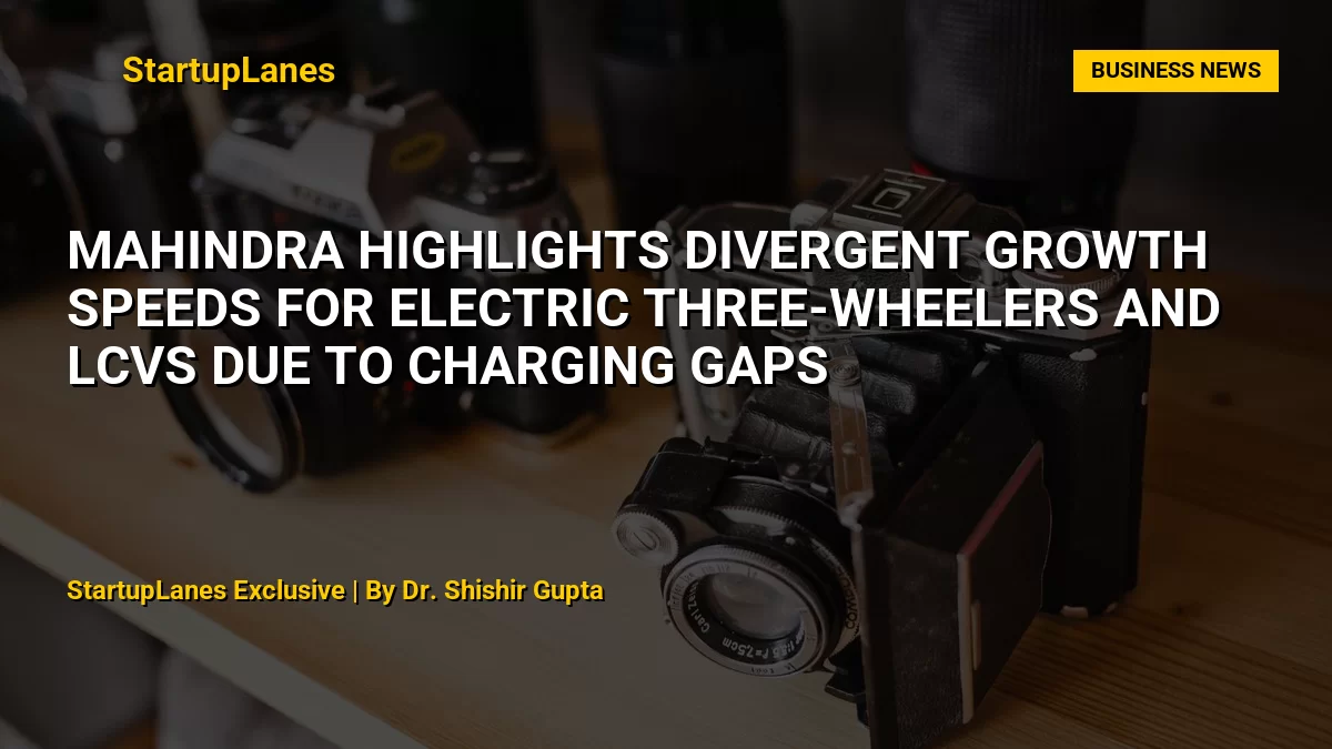 Mahindra Highlights Divergent Growth Speeds for Electric Three-Wheelers and LCVs Due to Charging Gaps
