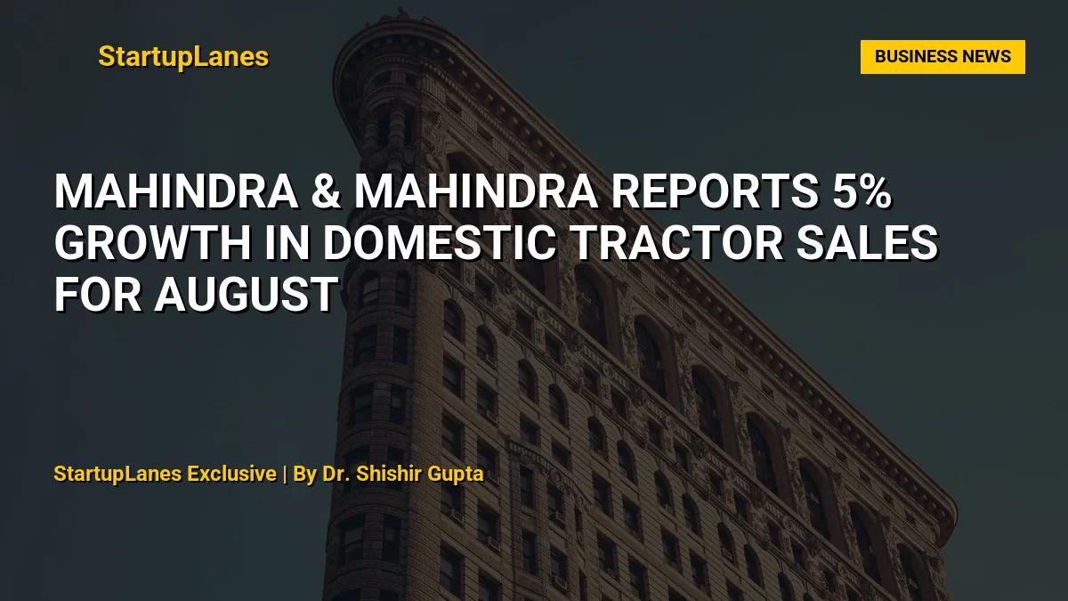 Mahindra & Mahindra Reports 5% Growth in Domestic Tractor Sales for August