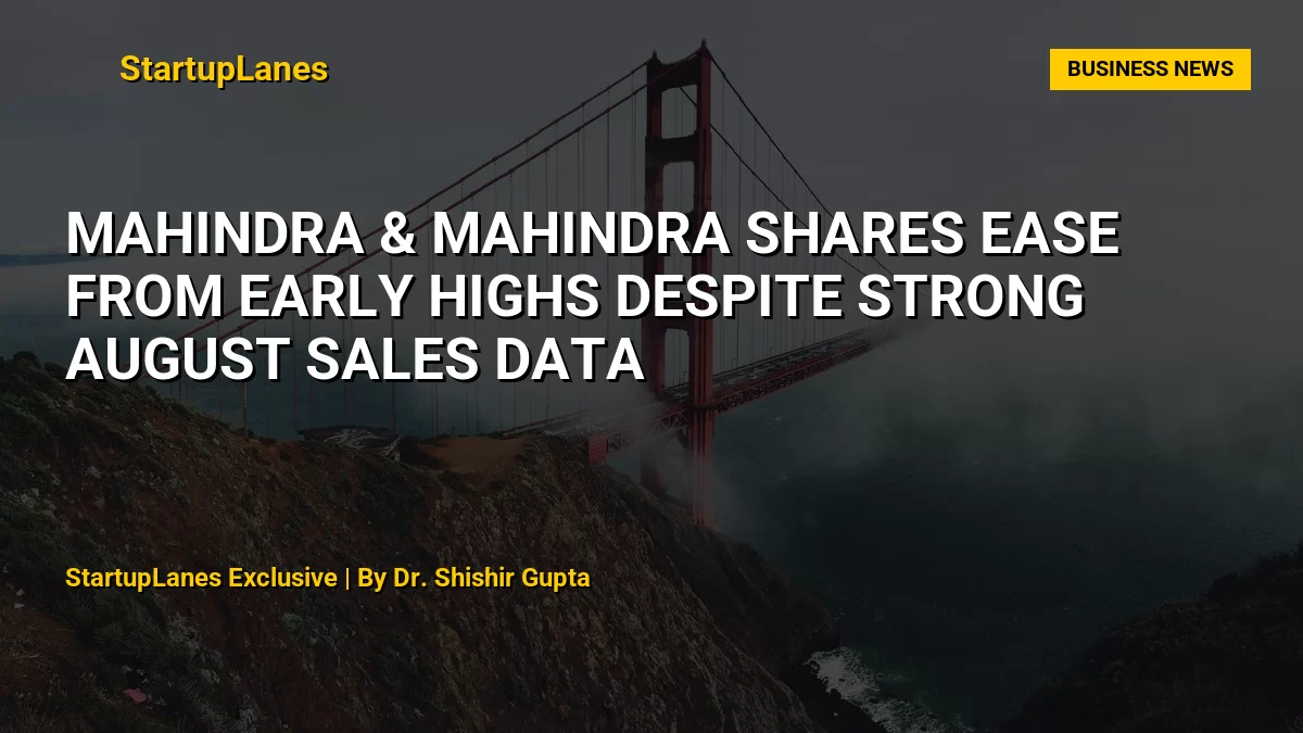 Mahindra & Mahindra Shares Ease From Early Highs Despite Strong August Sales Data