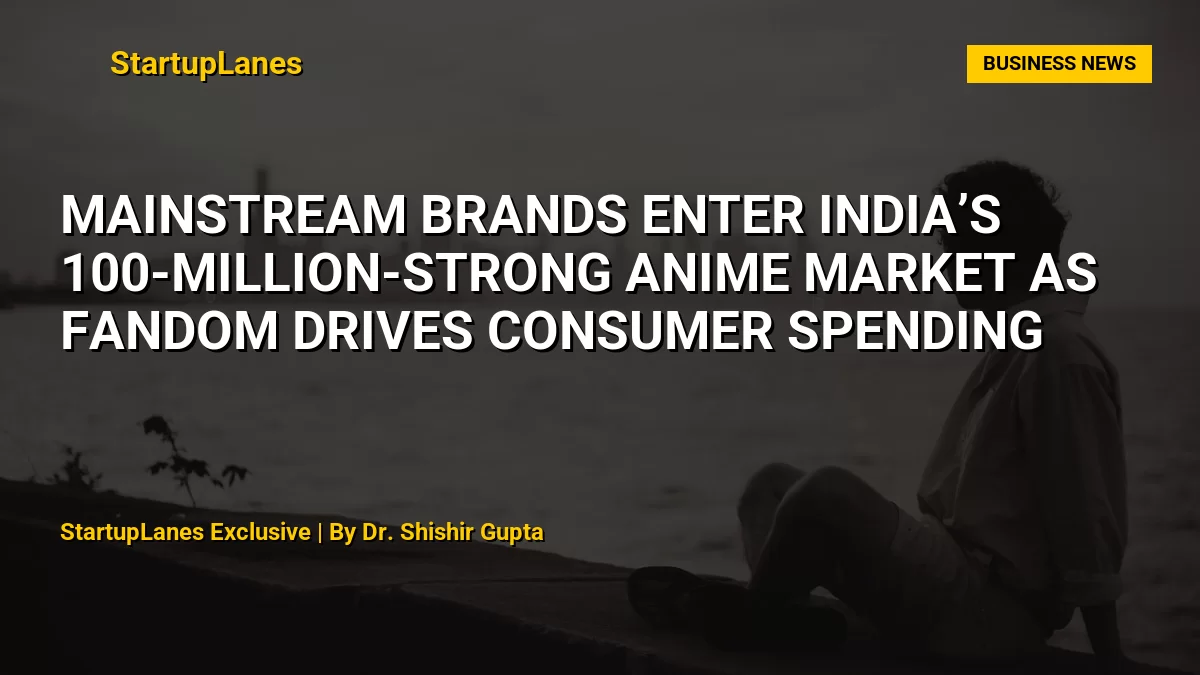 Mainstream Brands Enter India’s 100-Million-Strong Anime Market as Fandom Drives Consumer Spending