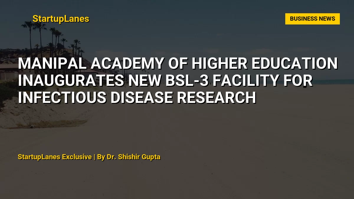 Manipal Academy of Higher Education Inaugurates New BSL-3 Facility for Infectious Disease Research