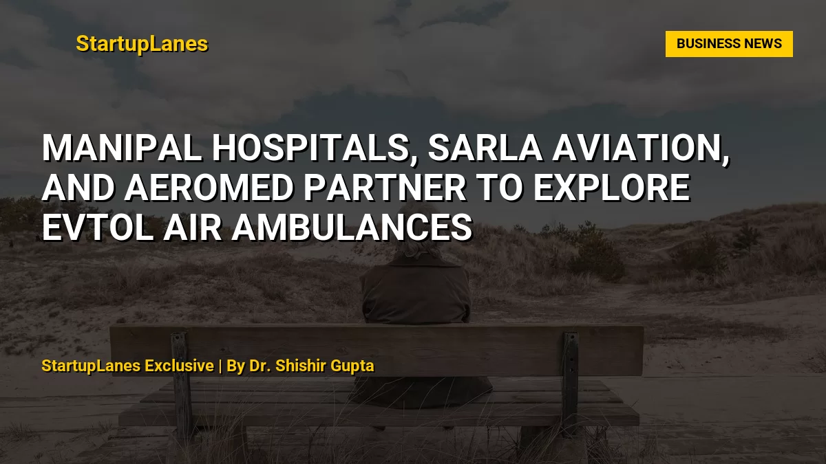 Manipal Hospitals, Sarla Aviation, and Aeromed Partner to Explore eVTOL Air Ambulances