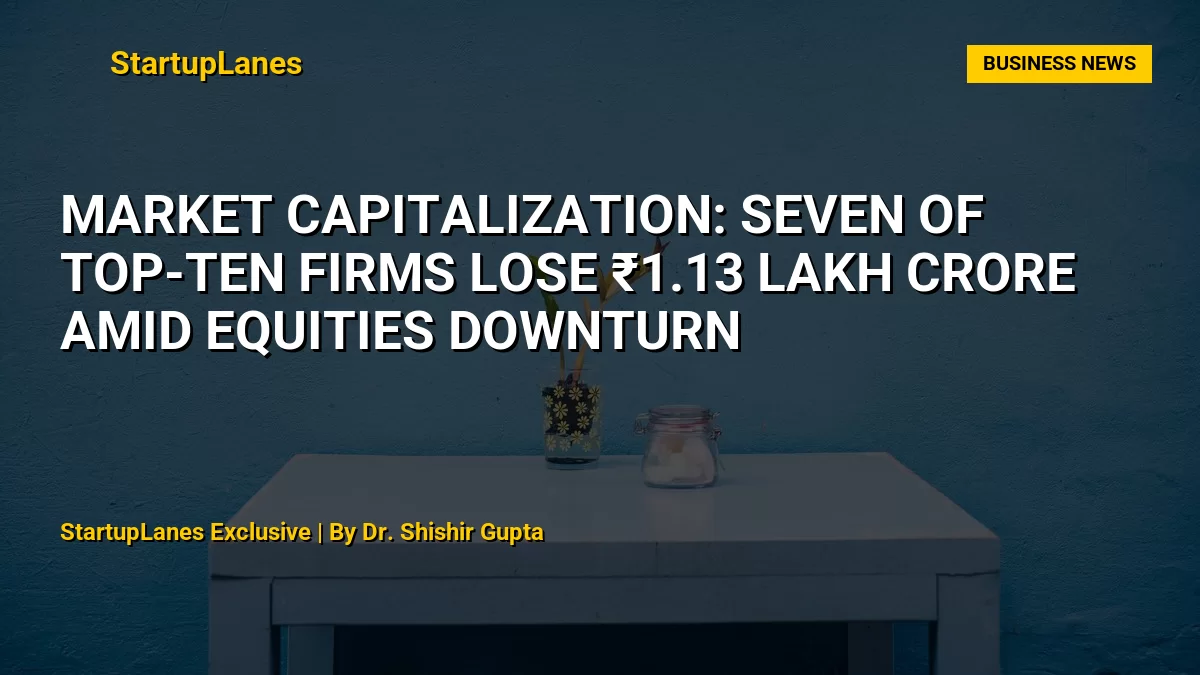 Market Capitalization: Seven of Top-Ten Firms Lose ₹1.13 Lakh Crore Amid Equities Downturn
