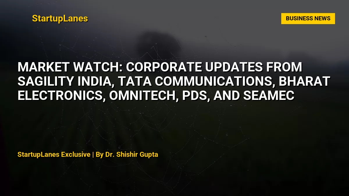Market Watch: Corporate Updates from Sagility India, Tata Communications, Bharat Electronics, Omnitech, PDS, and SEAMEC