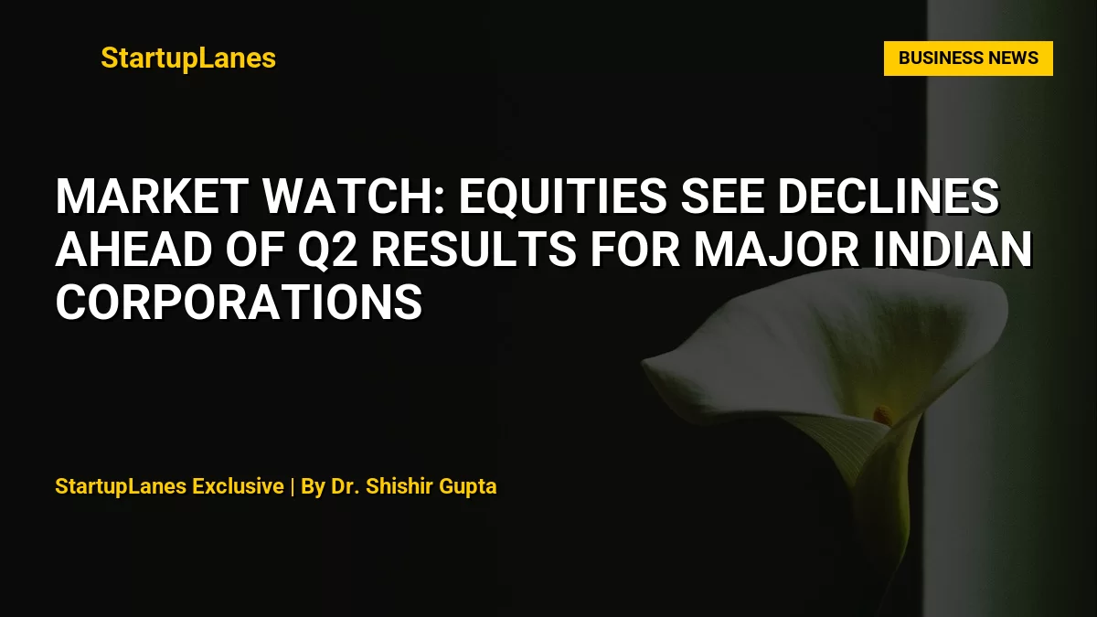 Market Watch: Equities See Declines Ahead of Q2 Results for Major Indian Corporations