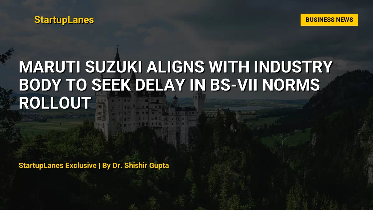 Maruti Suzuki Aligns With Industry Body to Seek Delay in BS-VII Norms Rollout