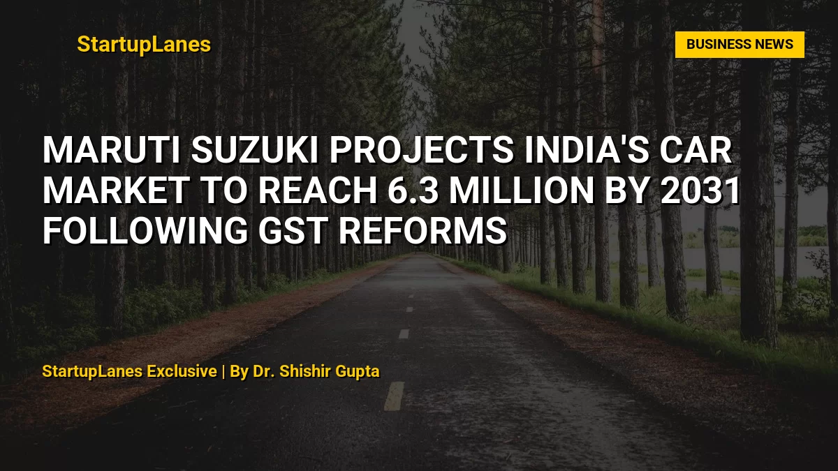 Maruti Suzuki Projects India's Car Market to Reach 6.3 Million by 2031 Following GST Reforms