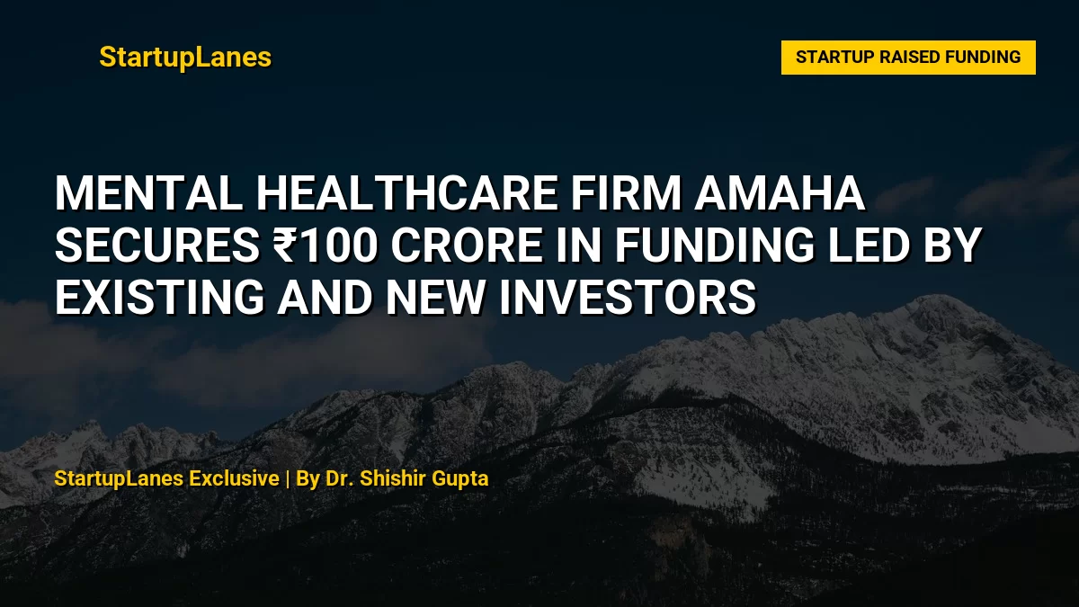 Mental Healthcare Firm Amaha Secures ₹100 Crore in Funding Led by Existing and New Investors