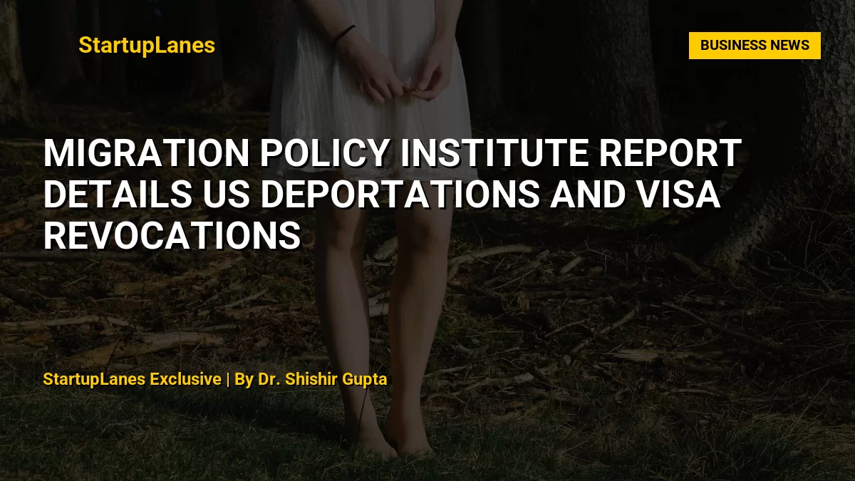 Migration Policy Institute Report Details US Deportations and Visa Revocations