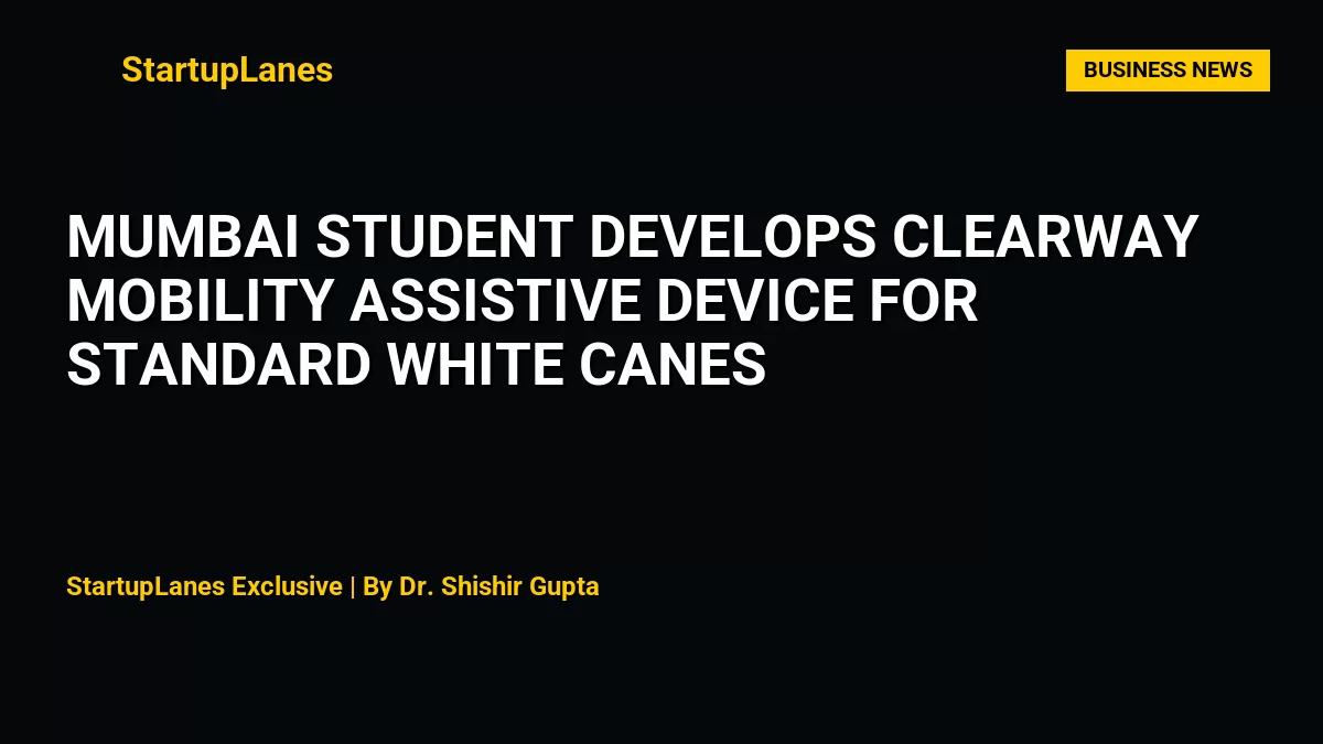 Mumbai Student Develops ClearWay Mobility Assistive Device for Standard White Canes