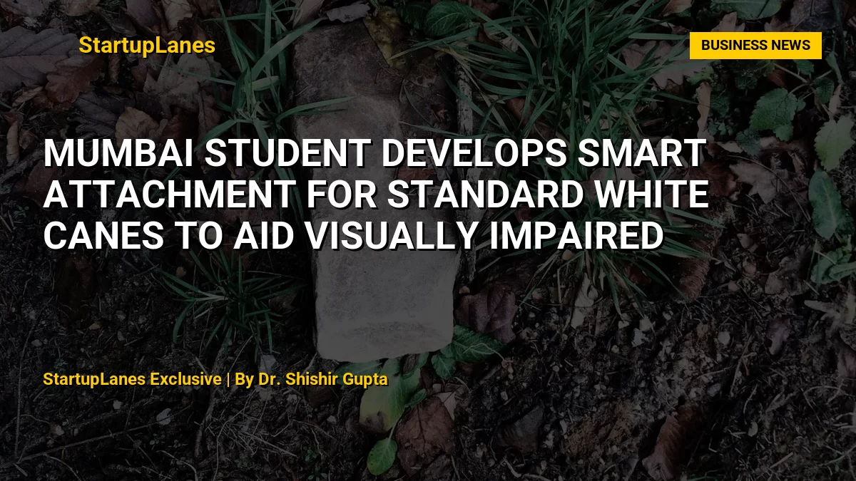 Mumbai Student Develops Smart Attachment for Standard White Canes to Aid Visually Impaired