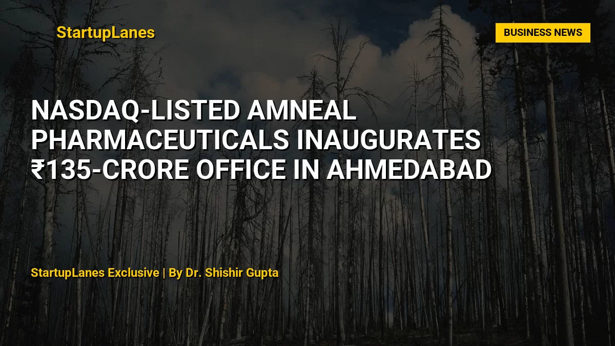 Nasdaq-Listed Amneal Pharmaceuticals Inaugurates ₹135-Crore Office in Ahmedabad