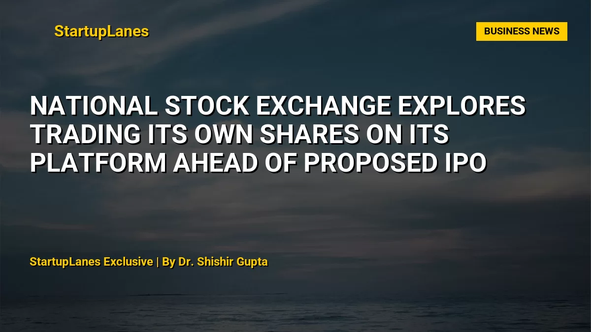 National Stock Exchange Explores Trading Its Own Shares on Its Platform Ahead of Proposed IPO