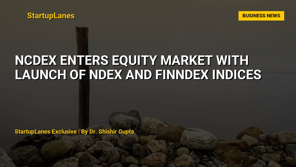 NCDEX Enters Equity Market with Launch of NDEX and FINNDEX Indices