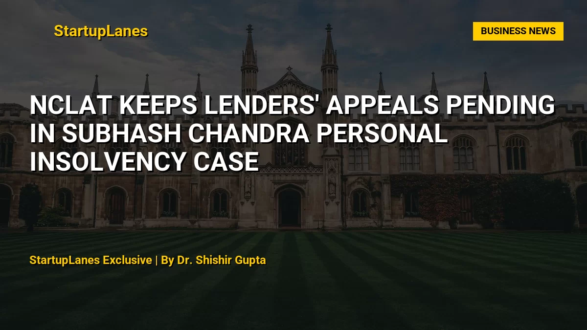 NCLAT Keeps Lenders' Appeals Pending in Subhash Chandra Personal Insolvency Case