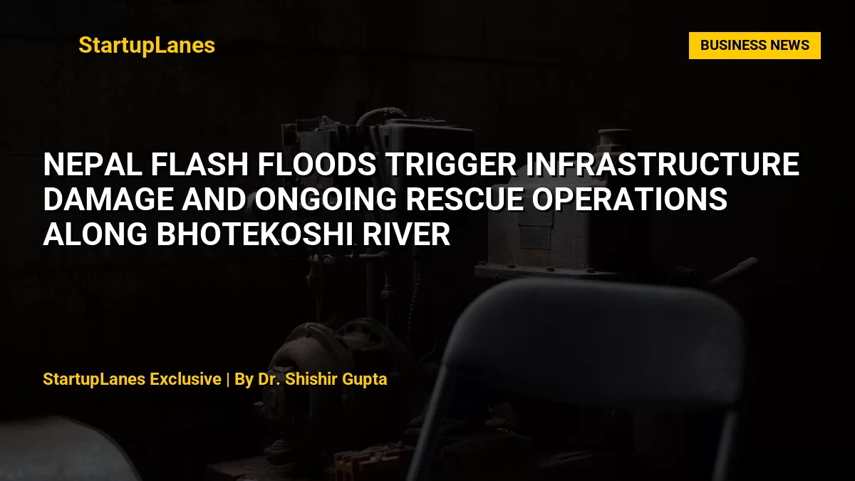 Nepal Flash Floods Trigger Infrastructure Damage and Ongoing Rescue Operations Along Bhotekoshi River