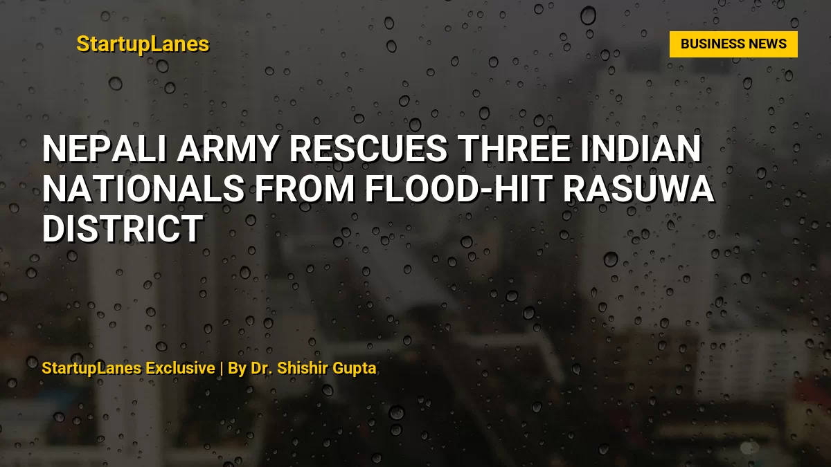 Nepali Army Rescues Three Indian Nationals from Flood-Hit Rasuwa District
