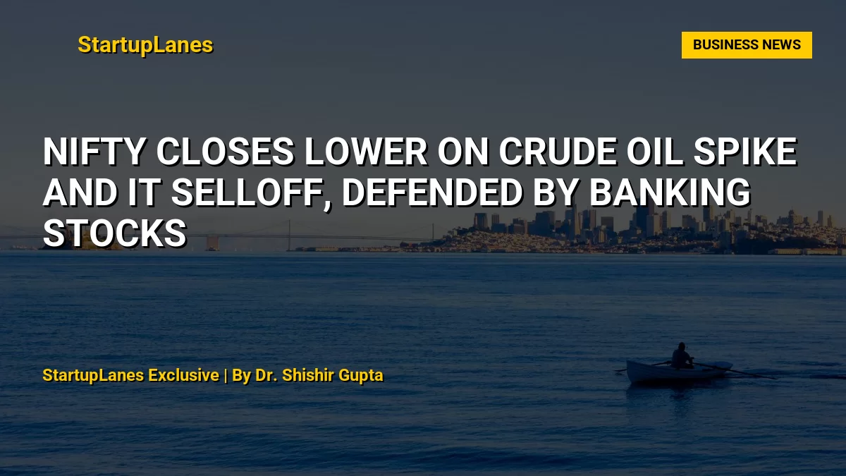 Nifty Closes Lower on Crude Oil Spike and IT Selloff, Defended by Banking Stocks