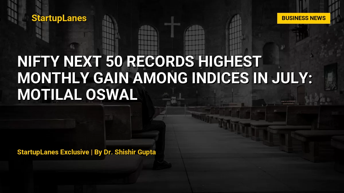 Nifty Next 50 Records Highest Monthly Gain Among Indices in July: Motilal Oswal