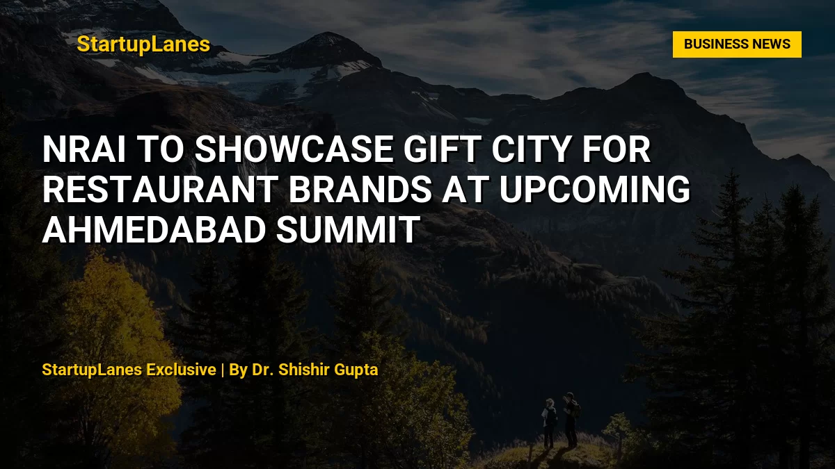NRAI to Showcase GIFT City for Restaurant Brands at Upcoming Ahmedabad Summit