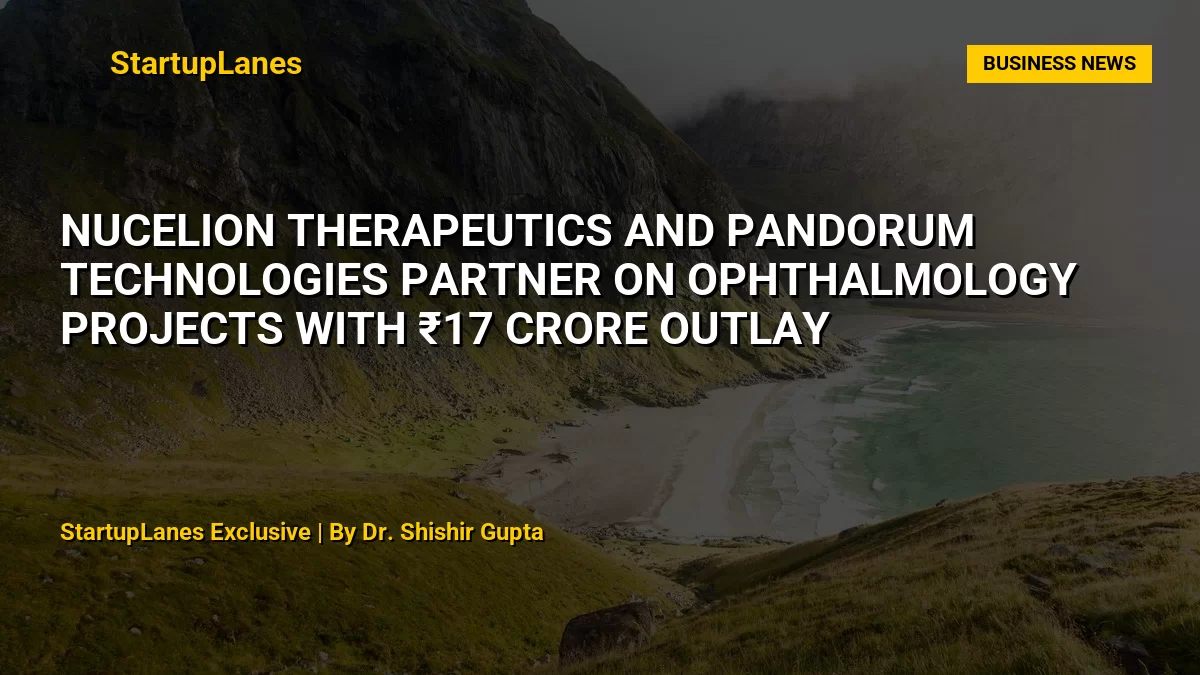 Nucelion Therapeutics and Pandorum Technologies Partner on Ophthalmology Projects with ₹17 Crore Outlay