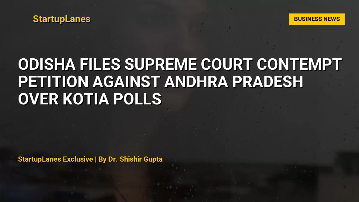 Odisha Files Supreme Court Contempt Petition Against Andhra Pradesh Over Kotia Polls
