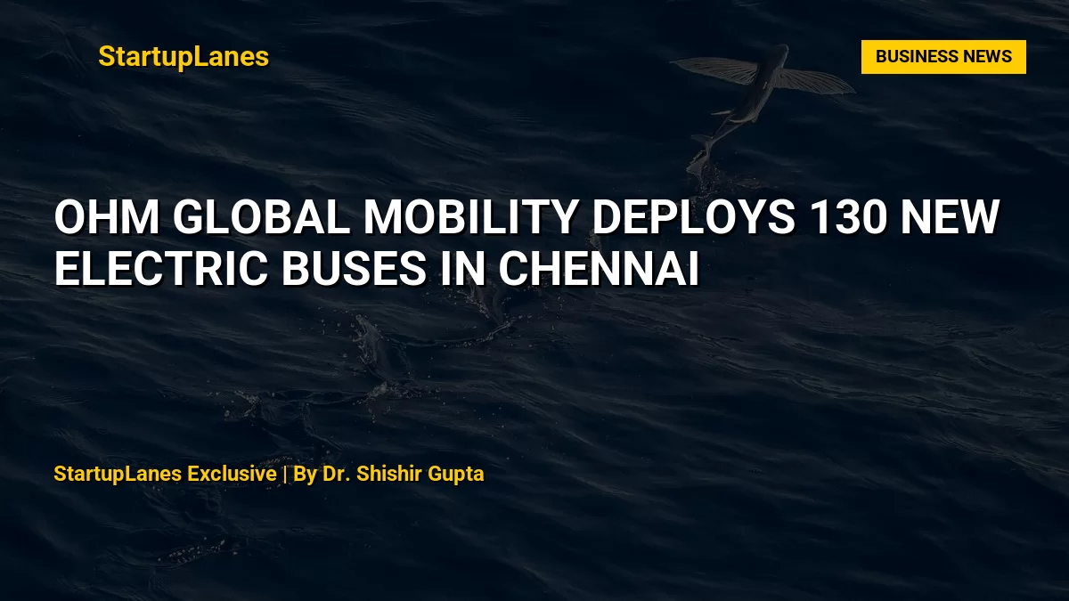 OHM Global Mobility Deploys 130 New Electric Buses in Chennai
