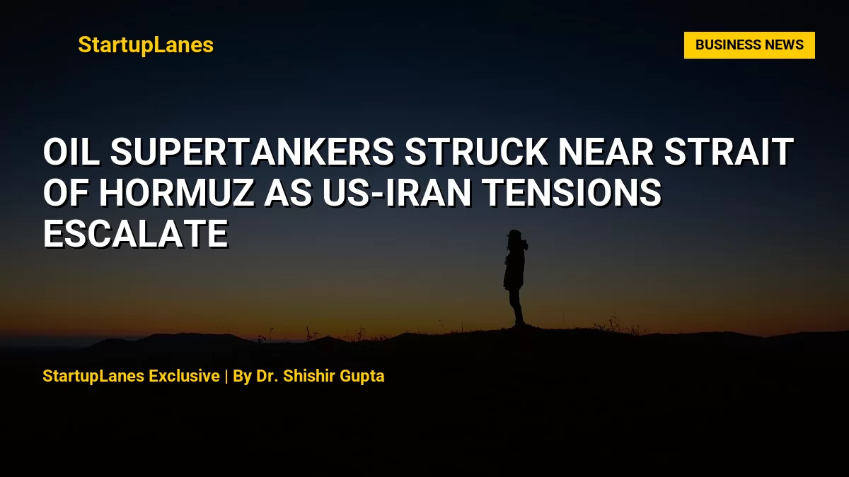Oil Supertankers Struck Near Strait of Hormuz as US-Iran Tensions Escalate