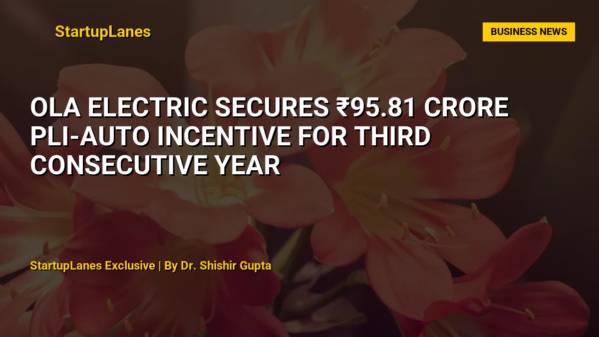 Ola Electric Secures ₹95.81 Crore PLI-Auto Incentive For Third Consecutive Year