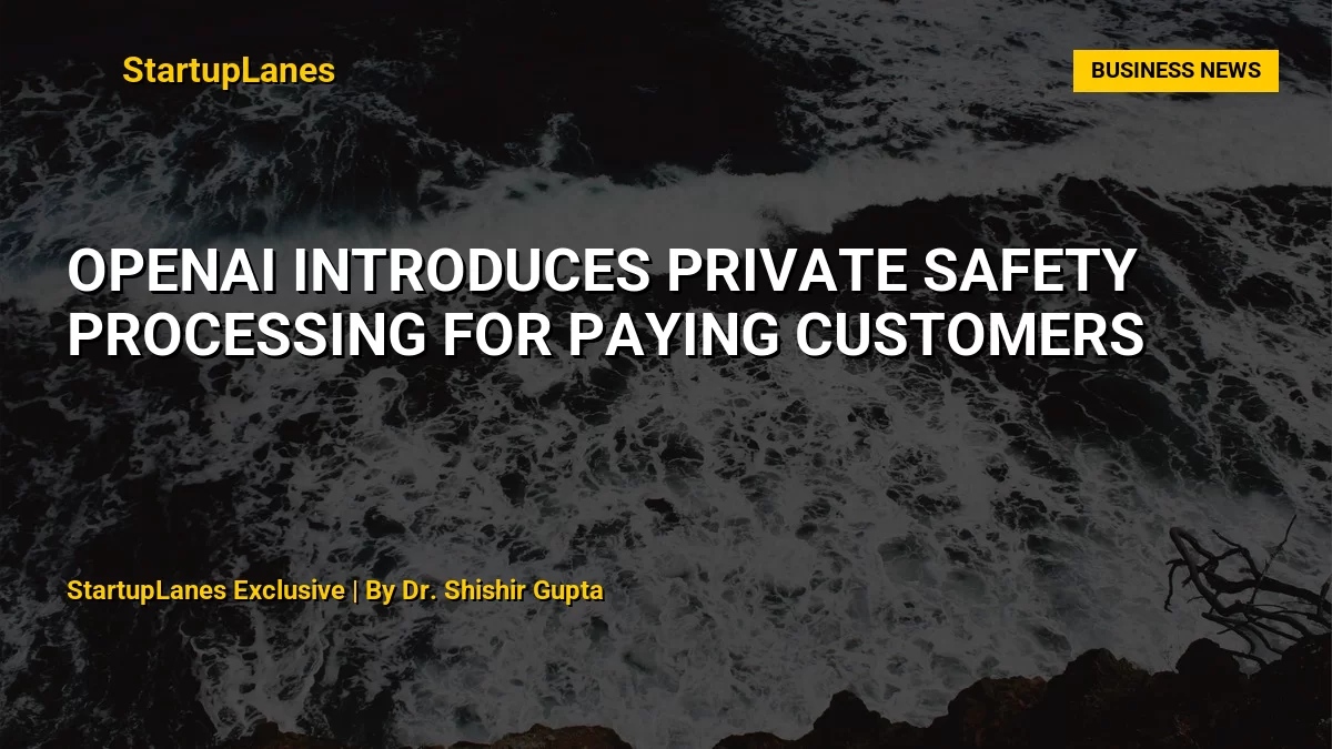 OpenAI Introduces Private Safety Processing for Paying Customers