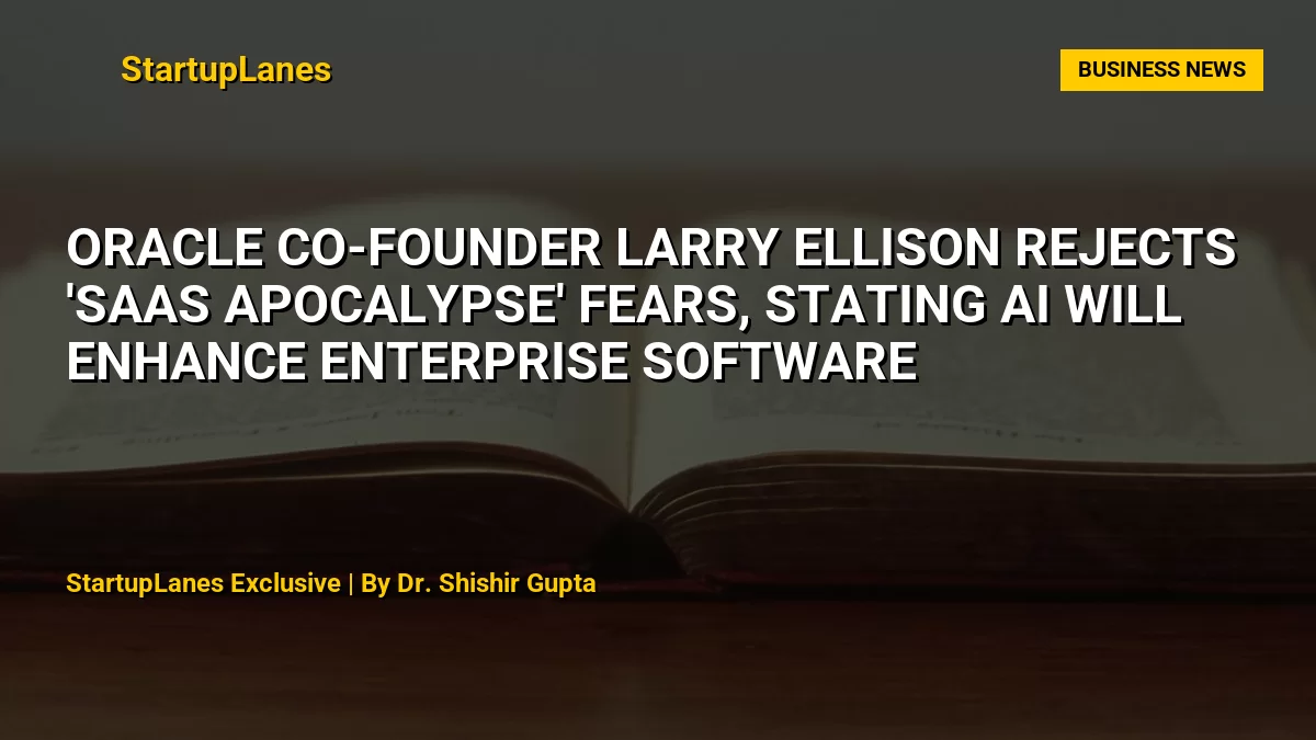Oracle Co-Founder Larry Ellison Rejects 'SaaS Apocalypse' Fears, Stating AI Will Enhance Enterprise Software