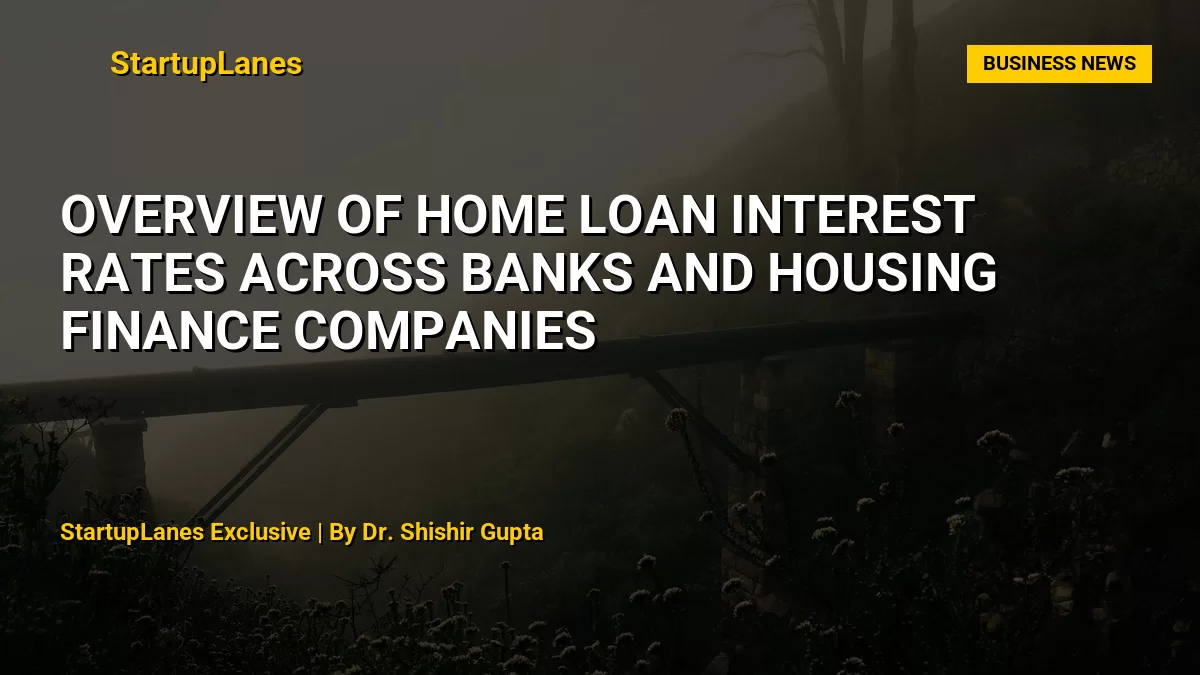 Overview of Home Loan Interest Rates Across Banks and Housing Finance Companies