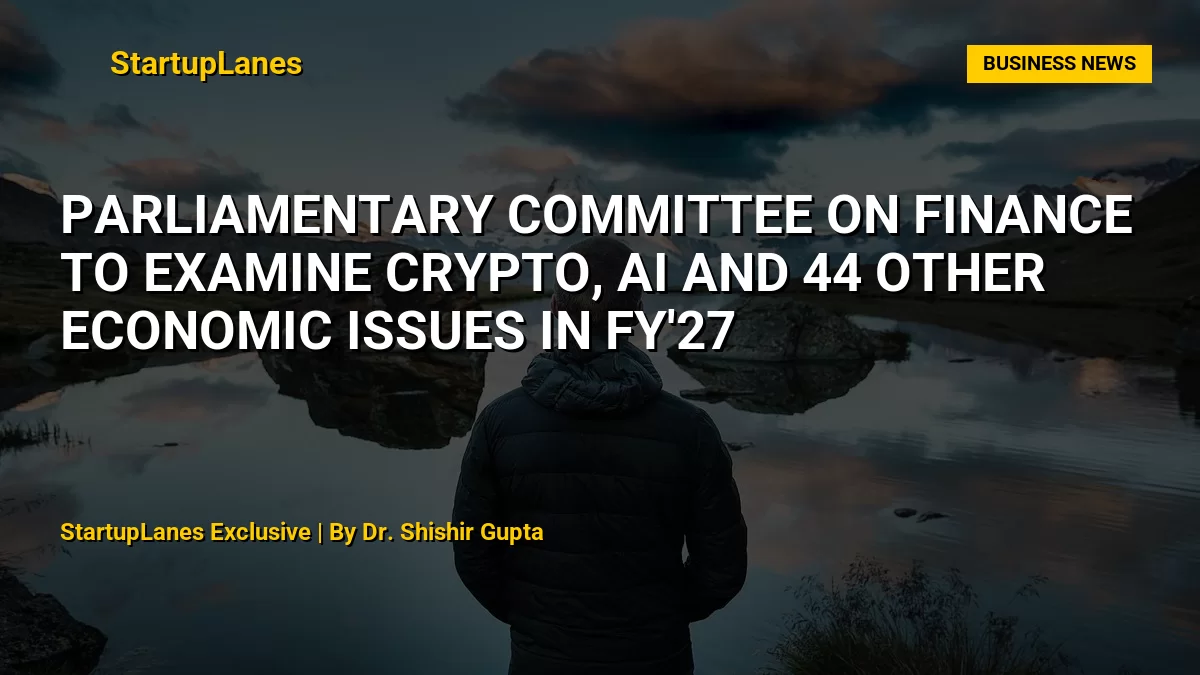 Parliamentary Committee on Finance to Examine Crypto, AI and 44 Other Economic Issues in FY'27