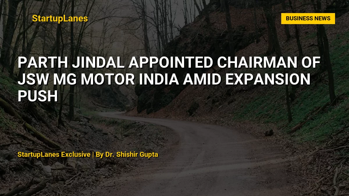 Parth Jindal Appointed Chairman of JSW MG Motor India Amid Expansion Push