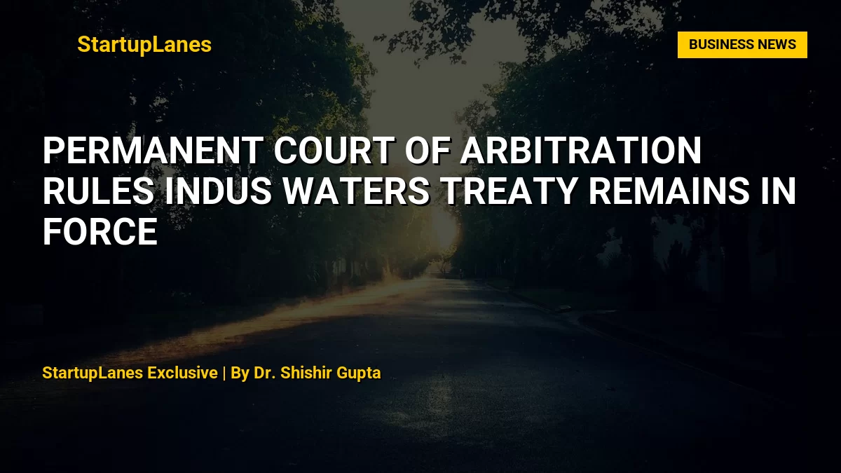 Permanent Court of Arbitration Rules Indus Waters Treaty Remains in Force