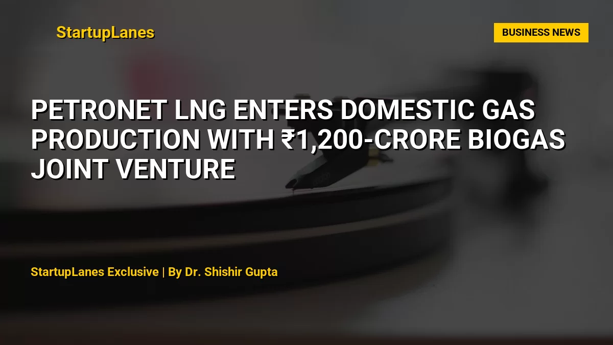 Petronet LNG Enters Domestic Gas Production with ₹1,200-Crore Biogas Joint Venture