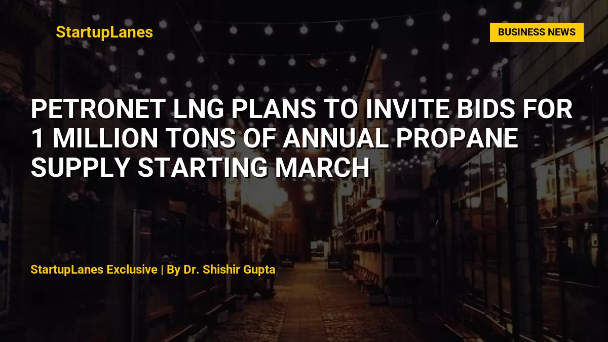 Petronet LNG plans to invite bids for 1 million tons of annual propane supply starting March