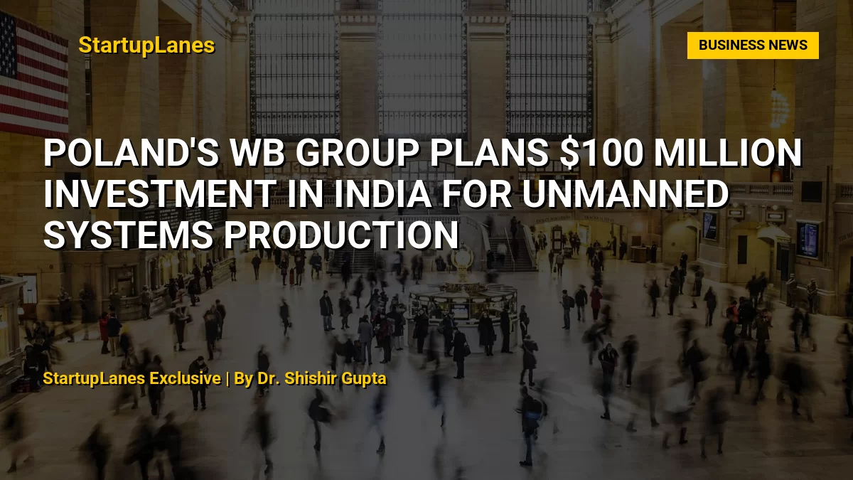 Poland's WB Group Plans $100 Million Investment in India for Unmanned Systems Production