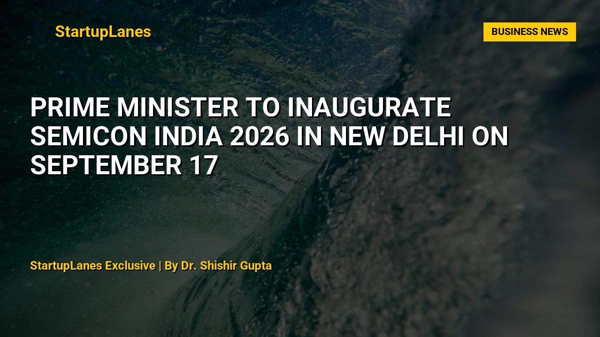 Prime Minister to Inaugurate Semicon India 2026 in New Delhi on September 17