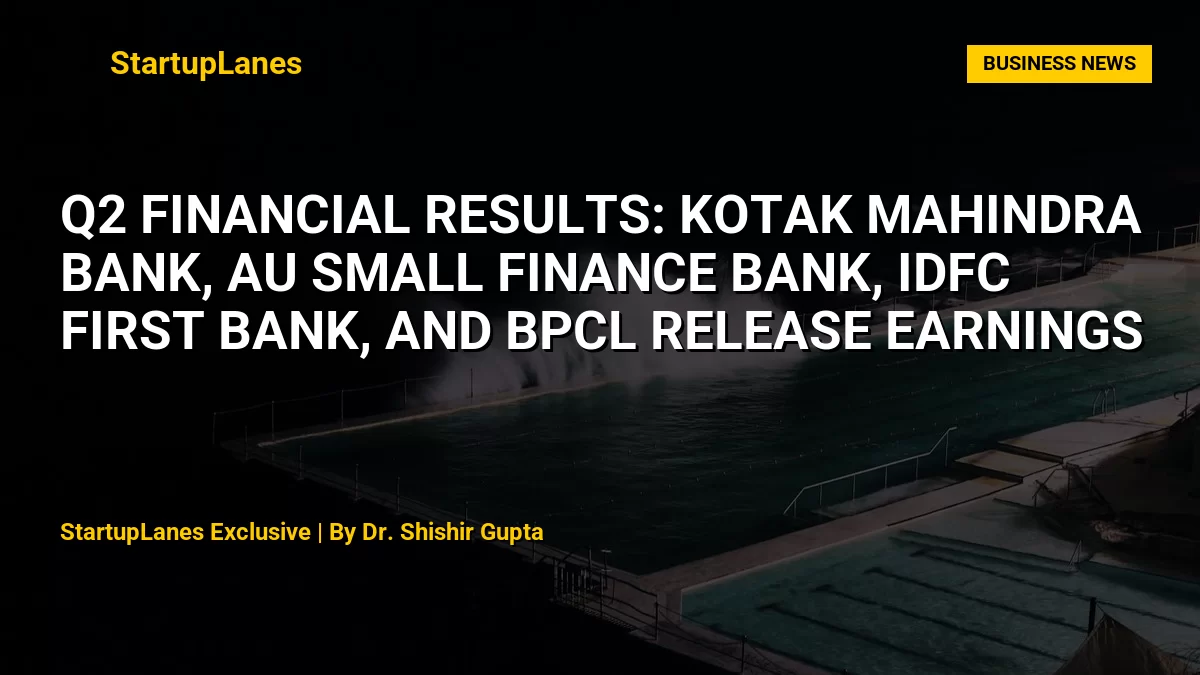 Q2 Financial Results: Kotak Mahindra Bank, AU Small Finance Bank, IDFC First Bank, and BPCL Release Earnings