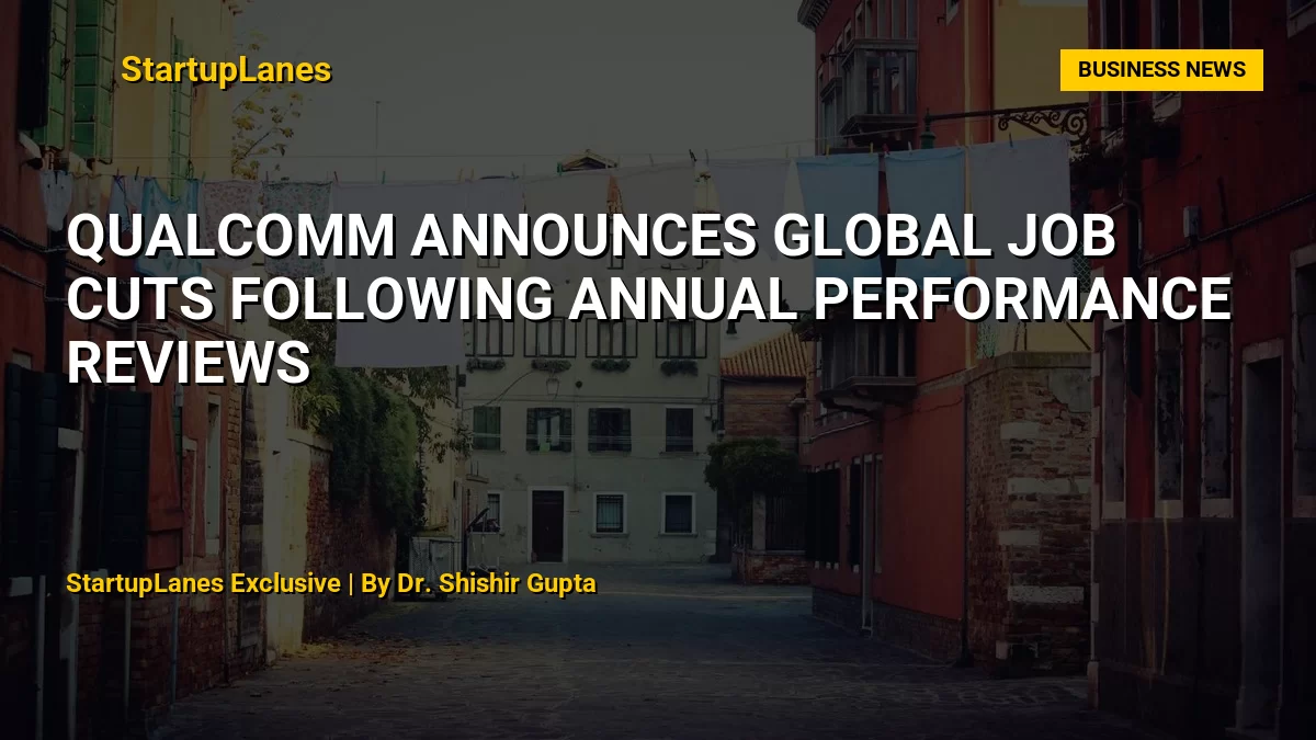 Qualcomm Announces Global Job Cuts Following Annual Performance Reviews