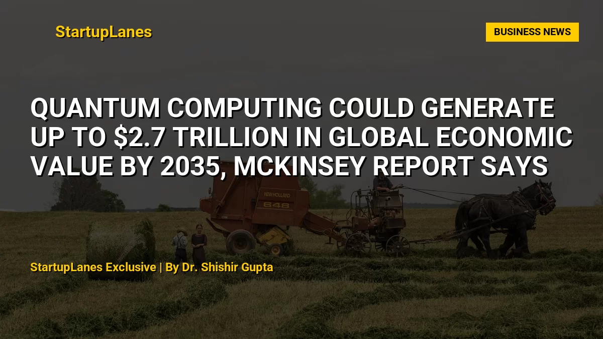 Quantum Computing Could Generate Up to $2.7 Trillion in Global Economic Value by 2035, McKinsey Report Says