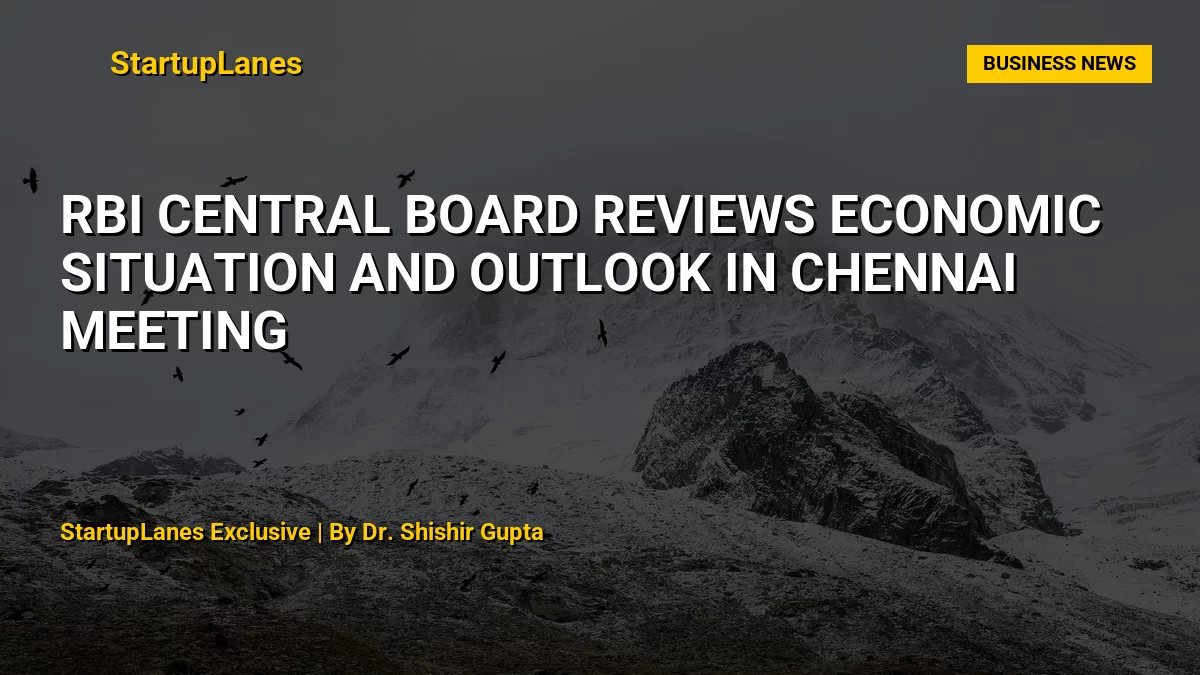 RBI Central Board Reviews Economic Situation and Outlook in Chennai Meeting