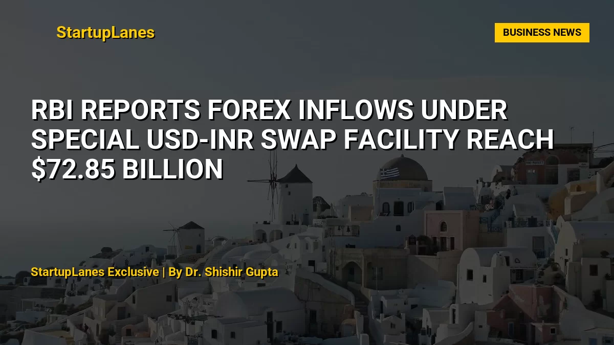 RBI Reports Forex Inflows Under Special USD-INR Swap Facility Reach $72.85 Billion
