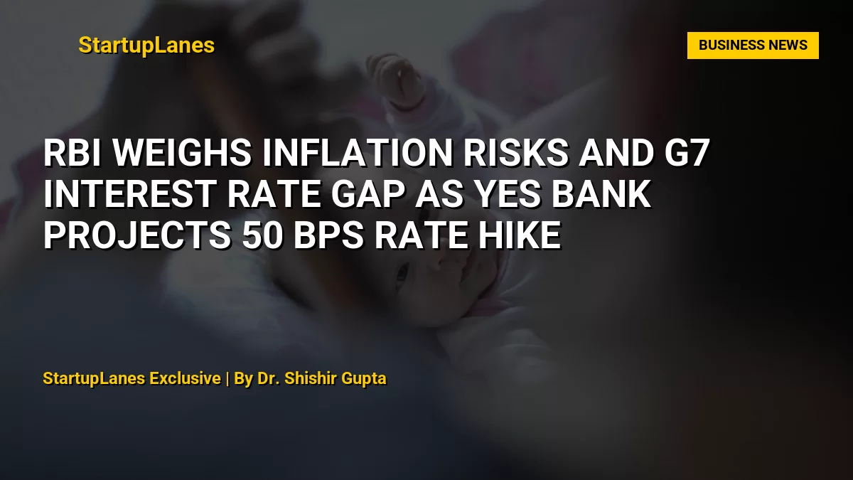 RBI Weighs Inflation Risks and G7 Interest Rate Gap as YES Bank Projects 50 bps Rate Hike