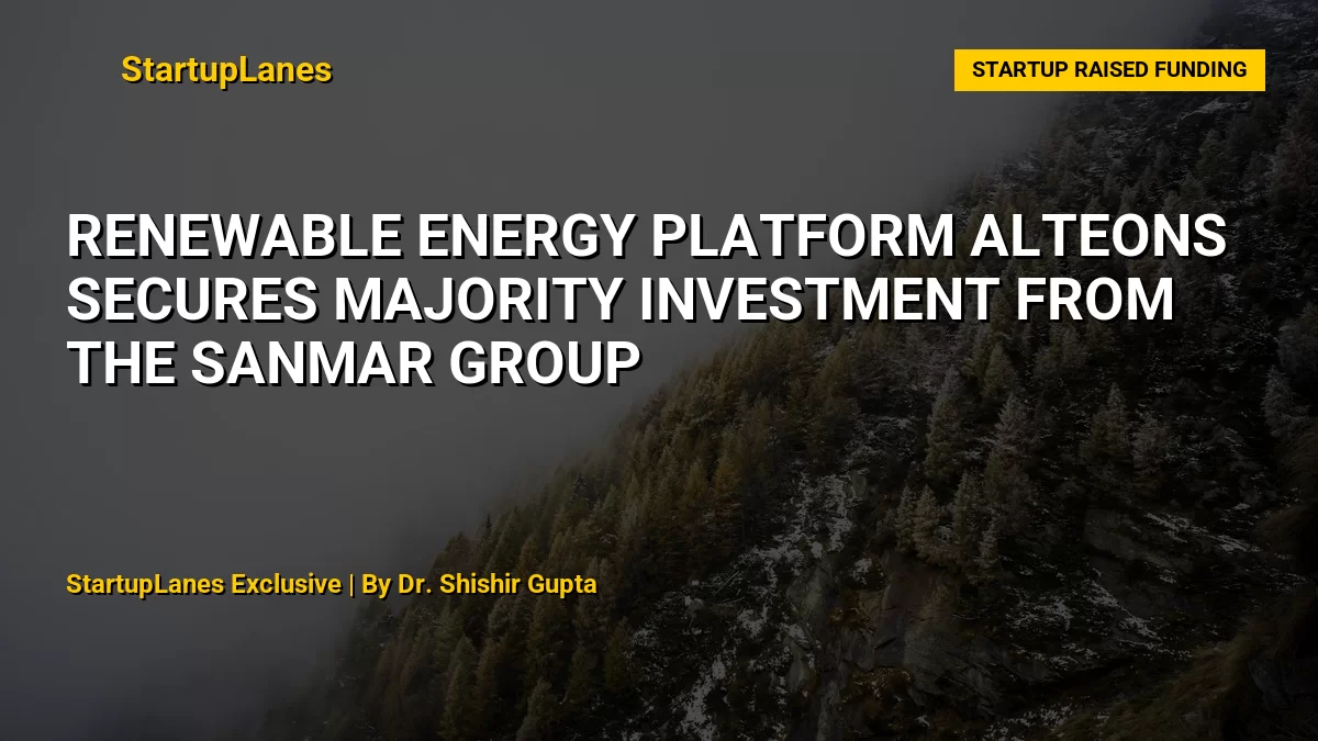 Renewable Energy Platform AltEons Secures Majority Investment from The Sanmar Group